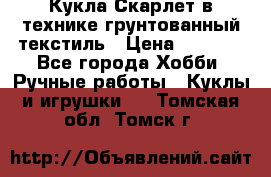 Кукла Скарлет в технике грунтованный текстиль › Цена ­ 4 000 - Все города Хобби. Ручные работы » Куклы и игрушки   . Томская обл.,Томск г.